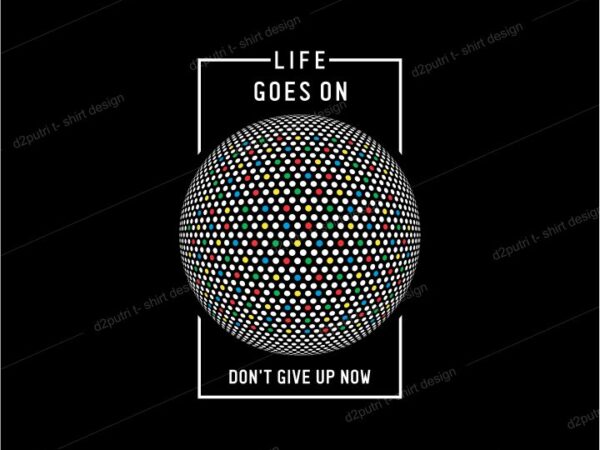 T shirt design graphic, vector, illustration life goes on don’t give up now lettering typography