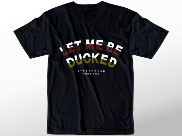 T shirt design graphic, vector, illustration let me be ducked lettering typography