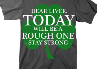 Dear Liver Today Will Be A Rough One Stay Strong t shirt design, Patricks day quotes