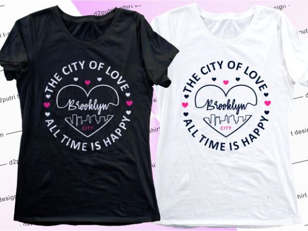 Love quotes t shirt design graphic, vector, illustration motivation inspiration funny svg for women, girls, ladies, the city of love brooklyn all time is happy lettering typography