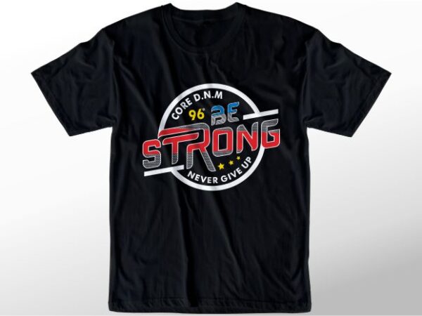 T shirt design graphic, vector, illustration be strong never give up lettering typography