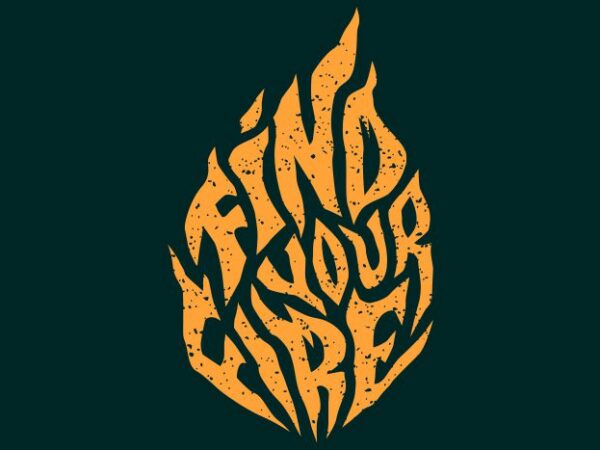 Find your fire t shirt graphic design