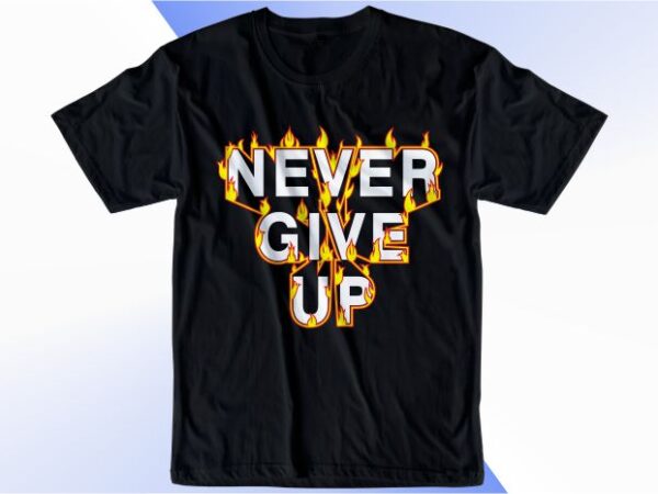 T shirt design graphic, vector, illustration never give up with fire lettering typography