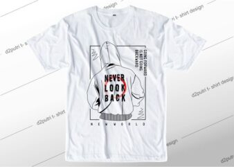 t shirt design graphic, vector, illustration never look back lettering typography