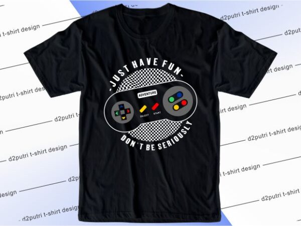 Game t shirt design graphic, vector, illustration just have fun don’t be seriously lettering typography