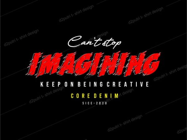T shirt design graphic, vector, illustration can’t stop imagining keep on being creative lettering typography