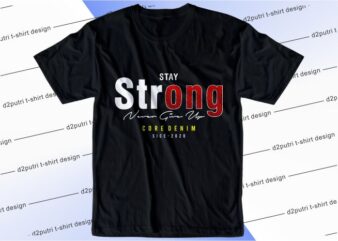 t shirt design graphic, vector, illustration stay strong never give up lettering typography