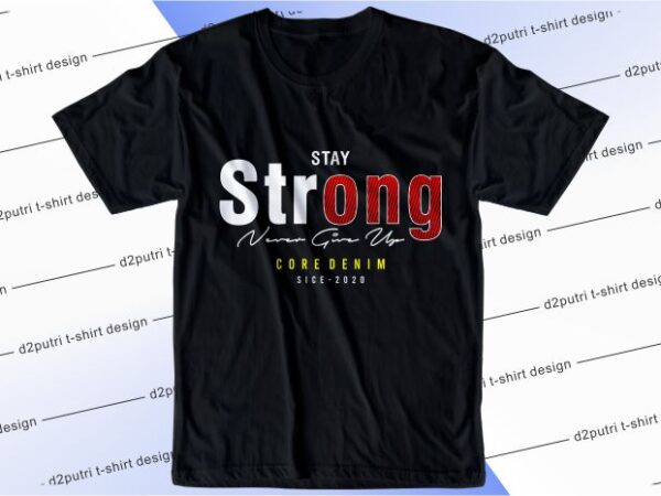 T shirt design graphic, vector, illustration stay strong never give up lettering typography