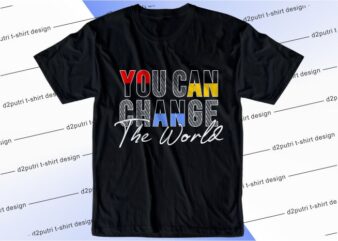 t shirt design graphic, vector, illustration you can change the world lettering typography