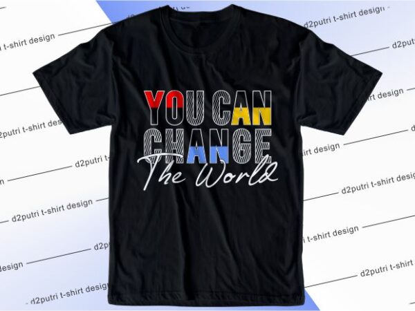 T shirt design graphic, vector, illustration you can change the world lettering typography