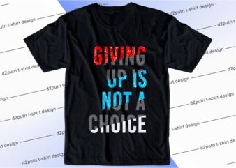t shirt design graphic, vector, illustration giving up is not a choice lettering typography