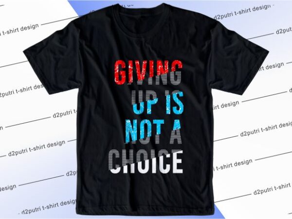 T shirt design graphic, vector, illustration giving up is not a choice lettering typography