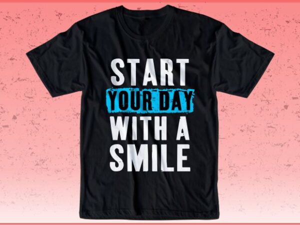 T shirt design graphic, vector, illustration start yor day with smile lettering typography