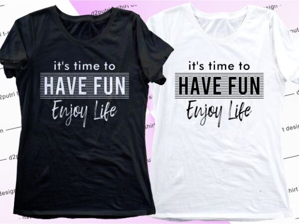 Women, girls, ladies t shirt design graphic, vector, illustration it’s time to have fun enjoy life lettering typography