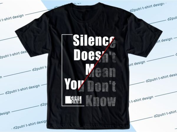 T shirt design graphic, vector, illustration silence doesn’t mean you don’t know lettering typography