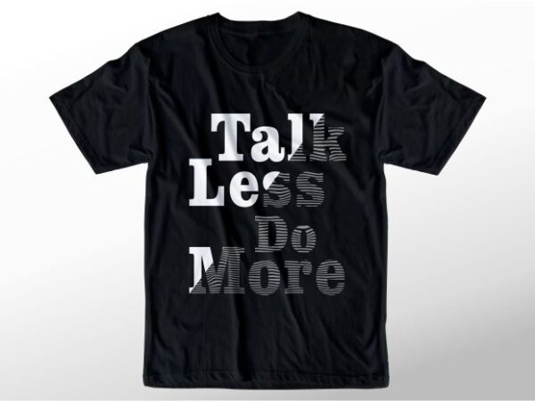 T shirt design graphic, vector, illustration talk less do more lettering typography