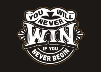You will never win if you never begin t shirt design template