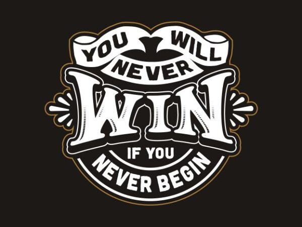 You will never win if you never begin t shirt design template