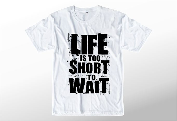 t shirt design graphic, vector, illustration life is to short to wait lettering typography