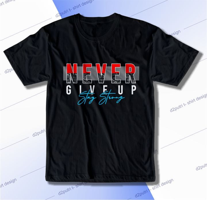 t shirt design graphic, vector, illustration never give up stay strong lettering typography