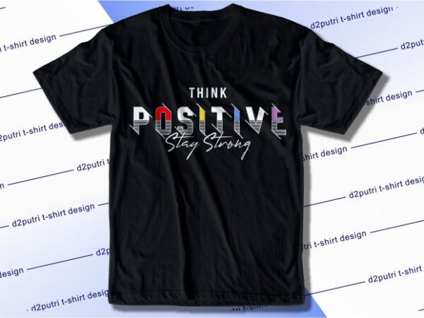 T shirt design graphic, vector, illustration think positive stay strong lettering typography