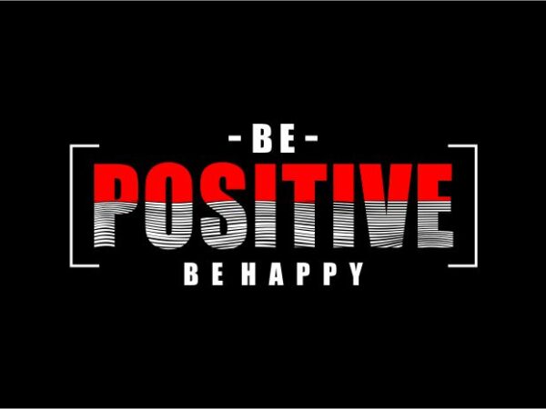 T shirt design graphic, vector, illustration be positive be happy lettering typography