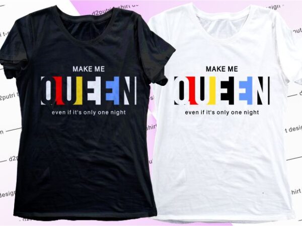 Women, ladies, girls t shirt design graphic, vector, illustration make me queen lettering typography