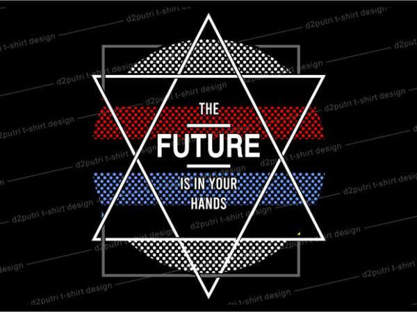 Geometric t shirt design graphic, vector, illustration the future is in your hands lettering typography