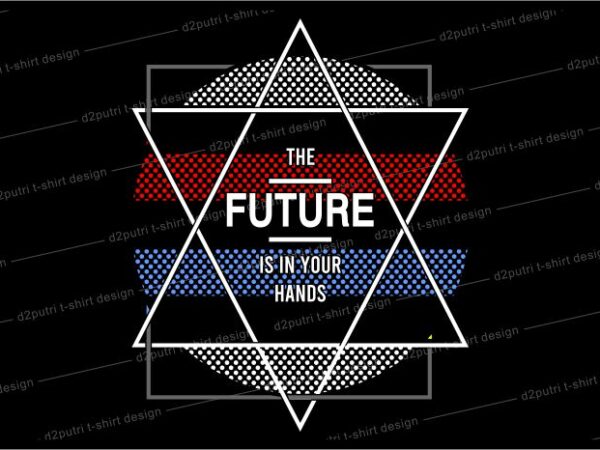 Geometric t shirt design graphic, vector, illustration the future is in your hands lettering typography