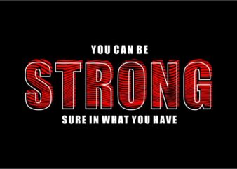 t shirt design graphic, vector, illustration you can be strong sure in what you have lettering typography
