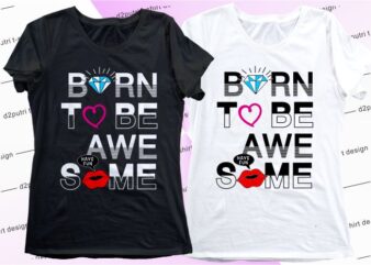 women, girls, ladies, t shirt design graphic, vector, illustration born to be awesome city lettering typography