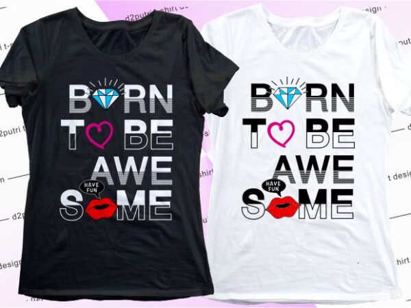 Women, girls, ladies, t shirt design graphic, vector, illustration born to be awesome city lettering typography
