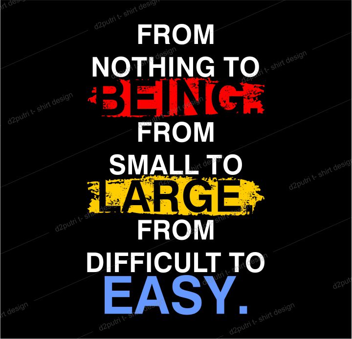 quote t shirt design graphic, vector, illustration from nothing to being from small to large from difficult to easy lettering typography