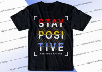 t shirt design graphic, vector, illustration stay positive and good things lettering typography