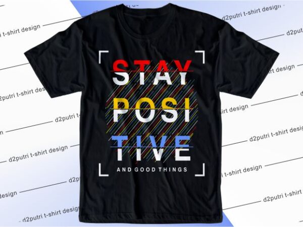 T shirt design graphic, vector, illustration stay positive and good things lettering typography