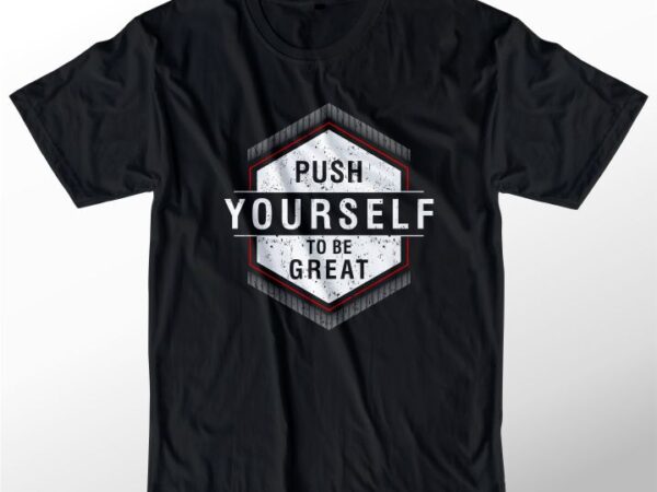 T shirt design graphic, vector, illustration push yourself to be great lettering typography