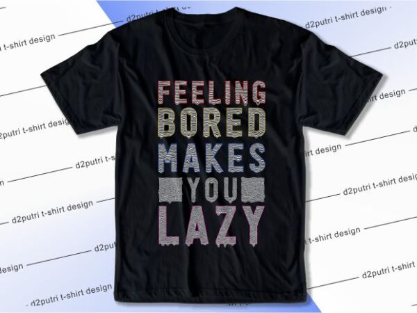 T shirt design graphic, vector, illustration feeling bored makes you lazy lettering typography