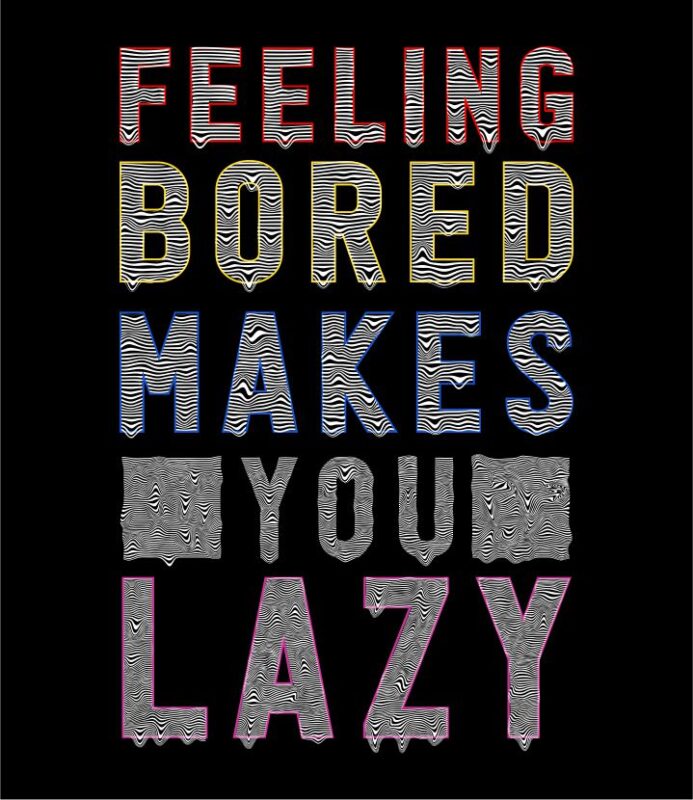 t shirt design graphic, vector, illustration feeling bored makes you lazy lettering typography