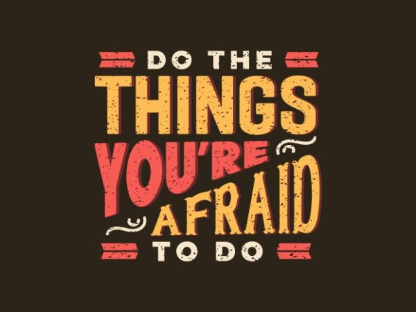 Do the things you’re afraid to do t shirt vector illustration