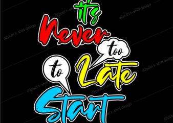 t shirt design graphic, vector, illustration it’s never too late to start lettering typography