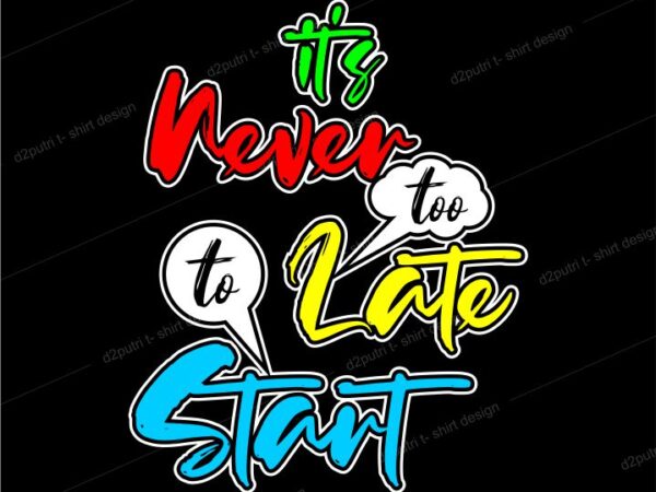 T shirt design graphic, vector, illustration it’s never too late to start lettering typography