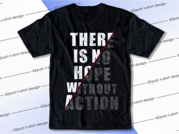 T shirt design graphic, vector, illustration there is not hope without action lettering typography