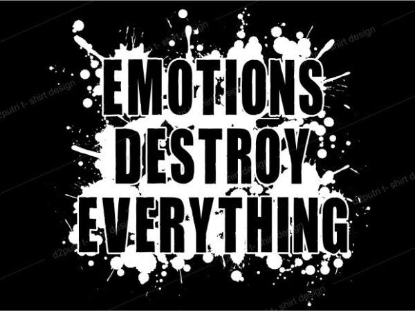 T shirt design graphic, vector, illustration emotions destroy everything lettering typography
