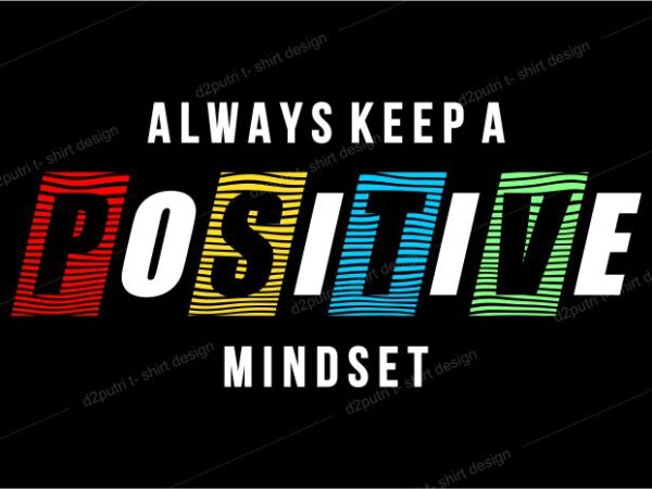 T shirt design graphic, vector, illustrationalways keep a positive mindset lettering typography