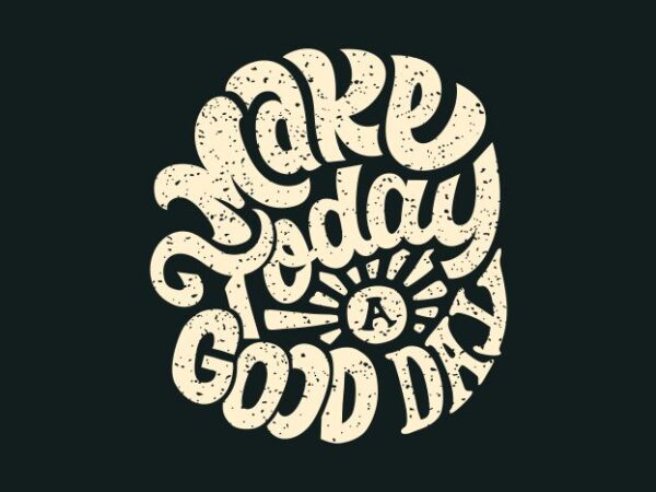 Make to day a good day t shirt designs for sale