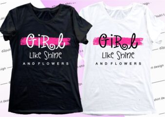 women, girls, ladies t shirt design graphic, vector, illustration girl like shine and flowers lettering typography