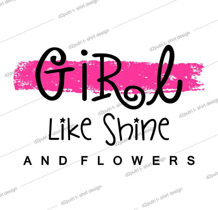 women, girls, ladies t shirt design graphic, vector, illustration girl like shine and flowers lettering typography