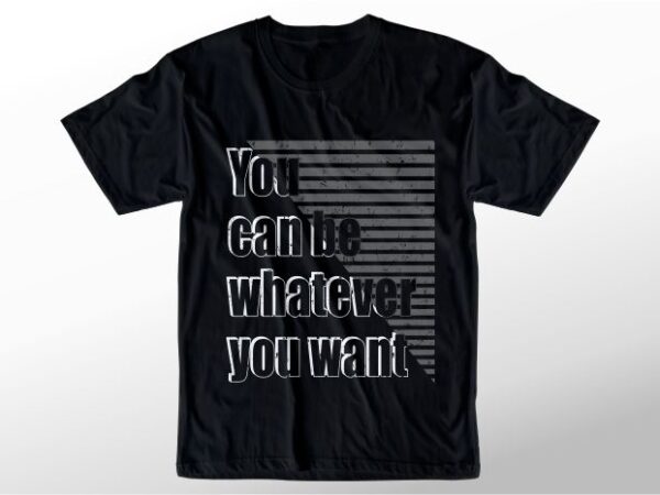 Quotes t shirt design graphic, vector, illustration you can be what ever lettering typography