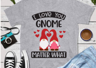 I love you gnome matter what, Happy valentine day svg, Valentines day Gnome, Valentine Sublimation, Valentine Day Gnomes SVG, Valentine Gnome SVG, Love SVG, valentine svg, valentine day svg, valentine