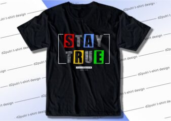 t shirt design graphic, vector, illustration stay true lettering typography